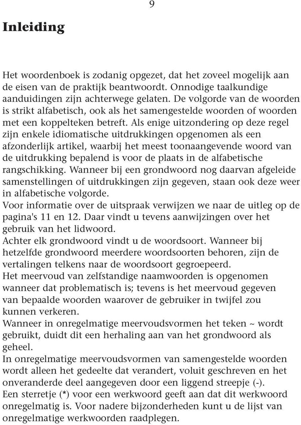 Als enige uitzondering op deze regel zijn enkele idiomatische uitdrukkingen opgenomen als een afzonderlijk artikel, waarbij het meest toonaangevende woord van de uitdrukking bepalend is voor de