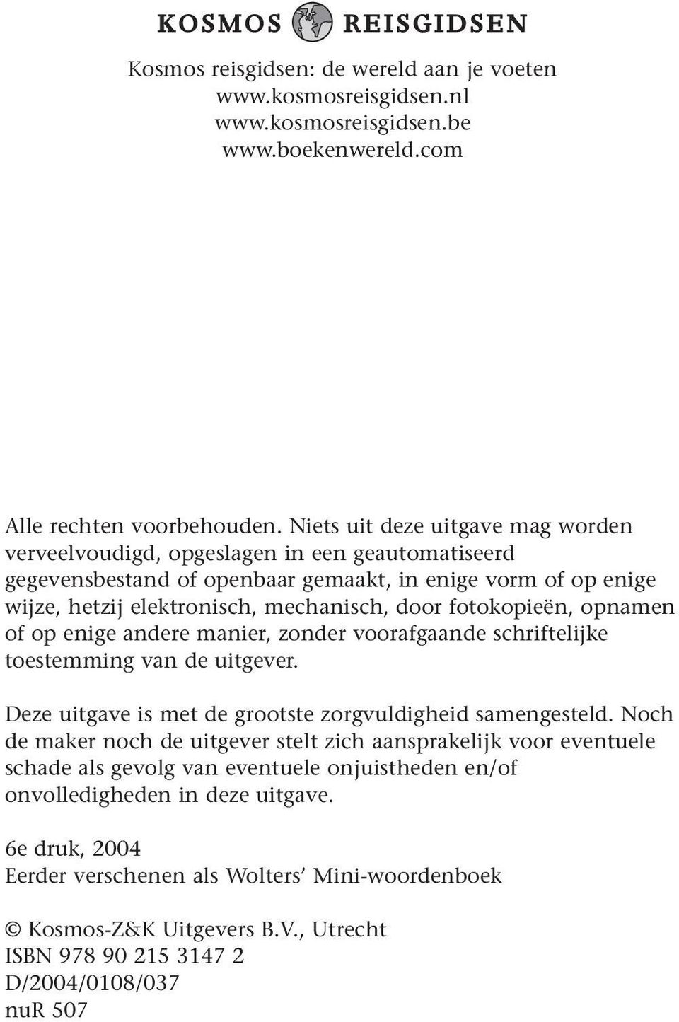 fotokopieën, opnamen of op enige andere manier, zonder voorafgaande schriftelijke toestemming van de uitgever. Deze uitgave is met de grootste zorgvuldigheid samengesteld.