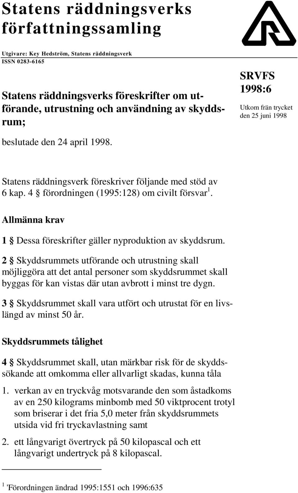 Allmänna krav 1 Dessa föreskrifter gäller nyproduktion av skyddsrum.