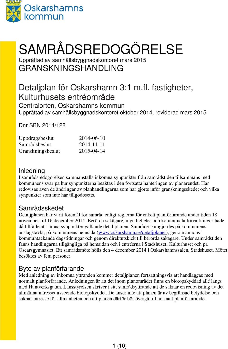 2014-11-11 Granskningsbeslut 2015-04-14 Inledning I samrådsredogörelsen sammanställs inkomna synpunkter från samrådstiden tillsammans med kommunens svar på hur synpunkterna beaktas i den fortsatta