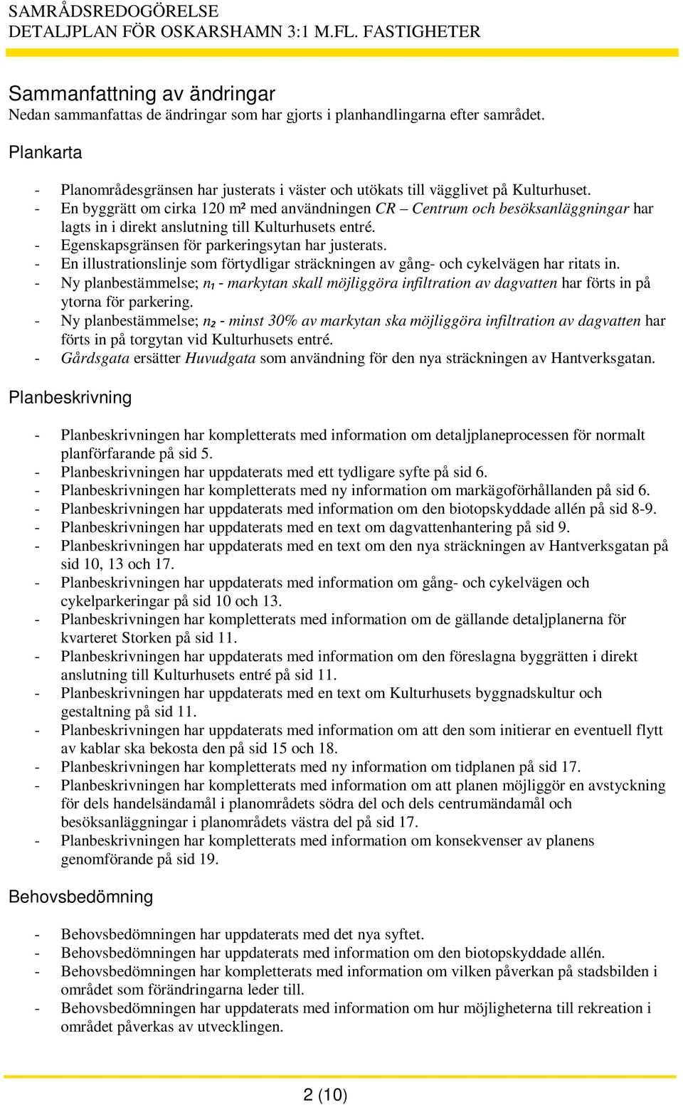 - En byggrätt om cirka 120 m² med användningen CR Centrum och besöksanläggningar har lagts in i direkt anslutning till Kulturhusets entré. - Egenskapsgränsen för parkeringsytan har justerats.