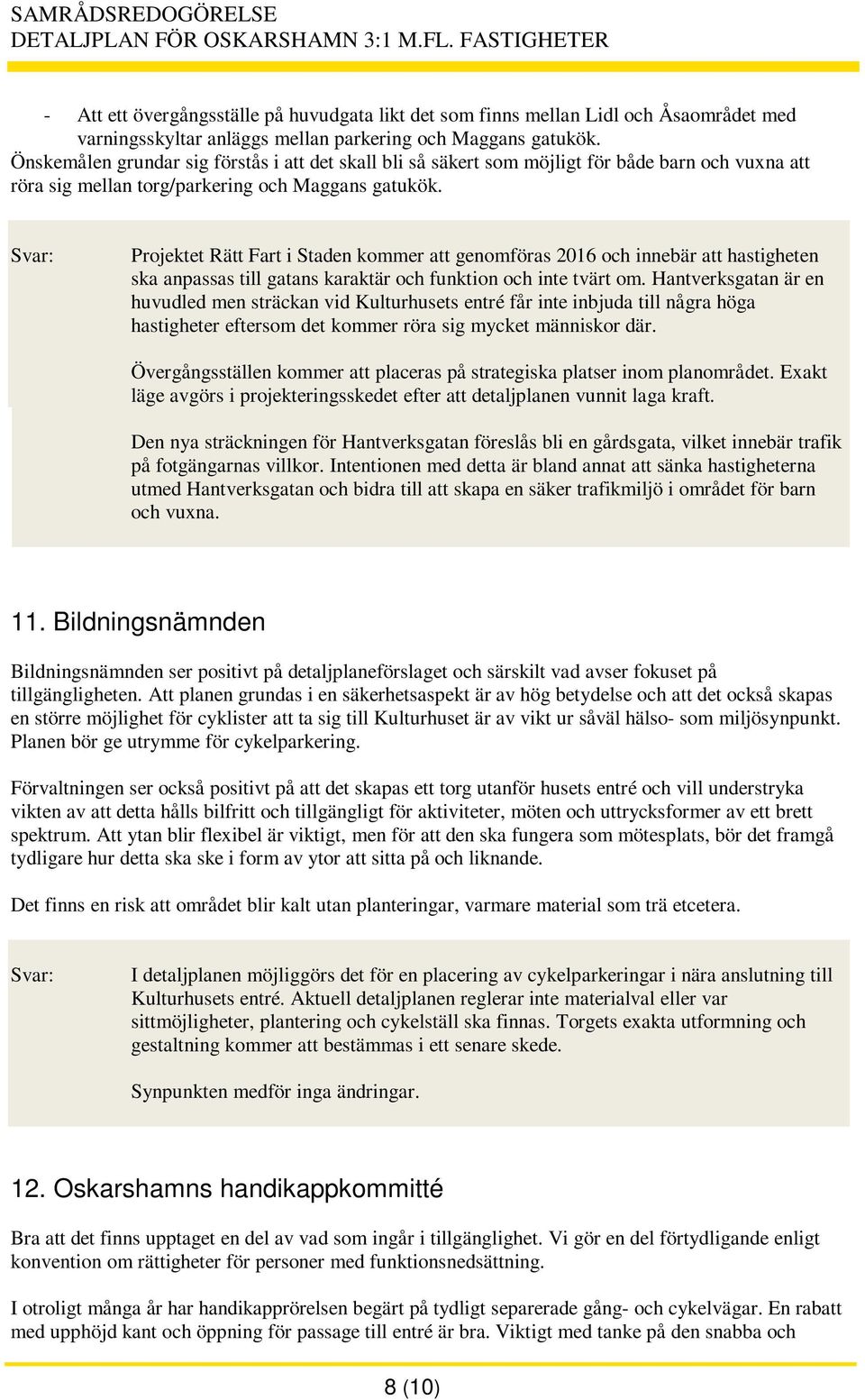 Projektet Rätt Fart i Staden kommer att genomföras 2016 och innebär att hastigheten ska anpassas till gatans karaktär och funktion och inte tvärt om.