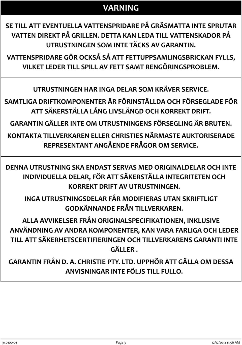 SAMTLIGA DRIFTKOMPONENTER ÄR FÖRINSTÄLLDA OCH FÖRSEGLADE FÖR ATT SÄKERSTÄLLA LÅNG LIVSLÄNGD OCH KORREKT DRIFT. GARANTIN GÄLLER INTE OM UTRUSTNINGENS FÖRSEGLING ÄR BRUTEN.