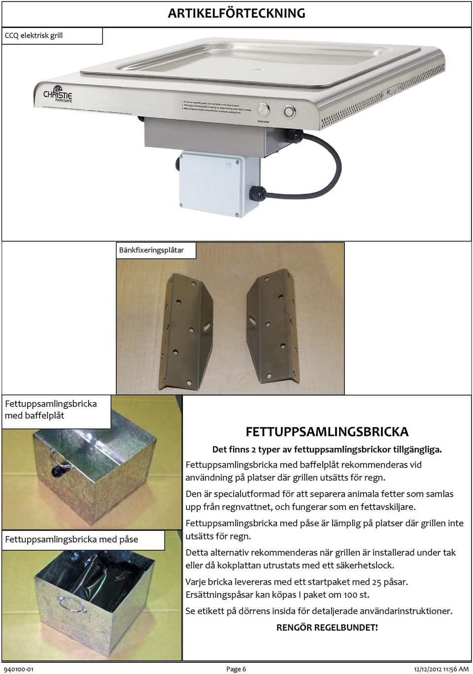 Den är specialutformad för att separera animala fetter som samlas upp från regnvattnet, och fungerar som en fettavskiljare.