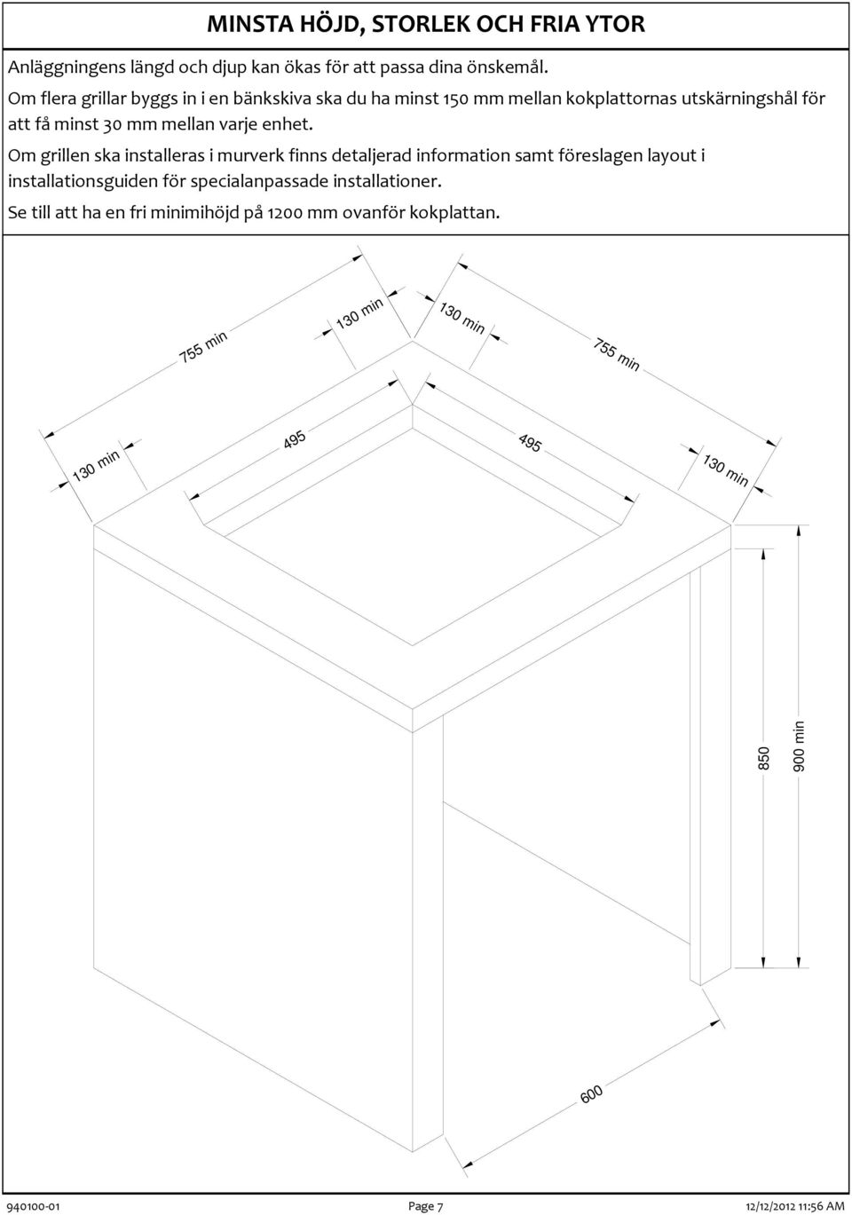 Om grillen ska installeras i murverk finns detaljerad information samt föreslagen layout i installationsguiden för specialanpassade