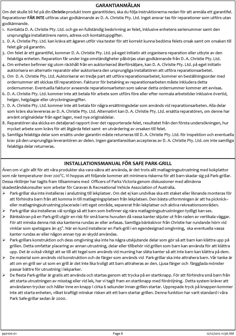 2. D. A. Christie Pty. Ltd. kan kräva att ägaren utför visa tester för att korrekt kunna bedöma felets orsak samt om orsaken till felet går på garantin. 3. Om felet är ett garantifel, kommer D. A. Christie Pty. Ltd. på eget initiativ att organisera reparation eller utbyte av den felaktiga enheten.