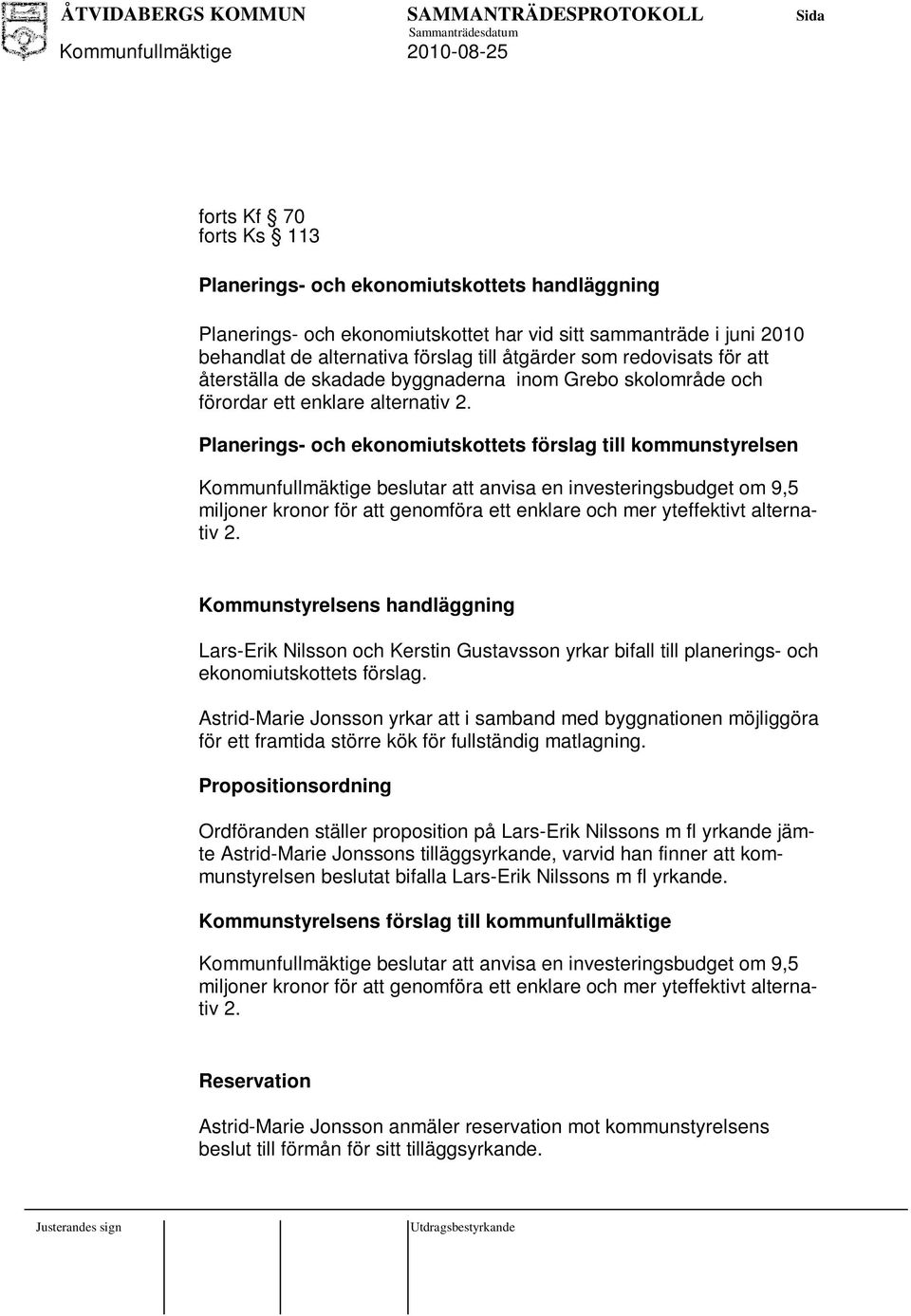 Planerings- och ekonomiutskottets förslag till kommunstyrelsen Kommunfullmäktige beslutar att anvisa en investeringsbudget om 9,5 miljoner kronor för att genomföra ett enklare och mer yteffektivt