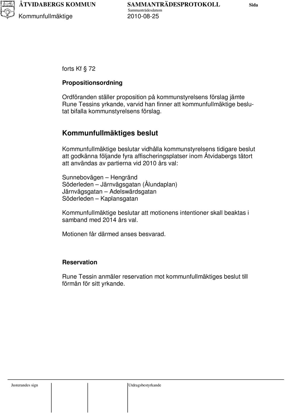 Kommunfullmäktiges beslut Kommunfullmäktige beslutar vidhålla kommunstyrelsens tidigare beslut att godkänna följande fyra affischeringsplatser inom Åtvidabergs tätort att användas av