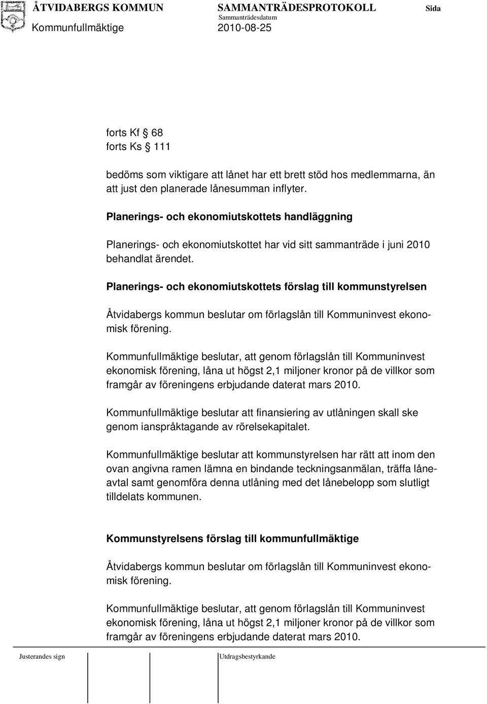 Planerings- och ekonomiutskottets förslag till kommunstyrelsen Åtvidabergs kommun beslutar om förlagslån till Kommuninvest ekonomisk förening.