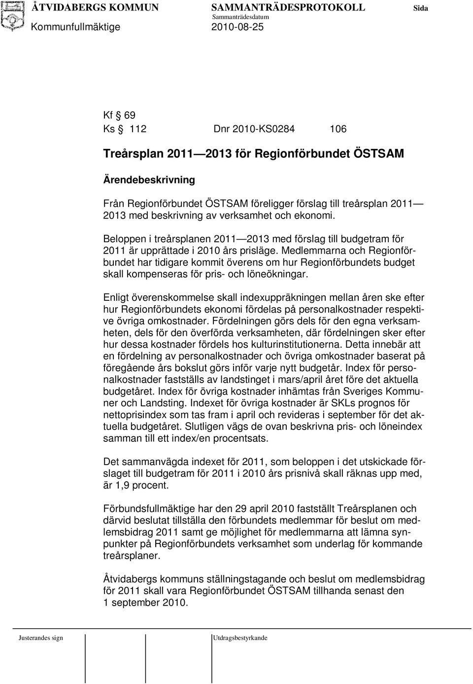 Medlemmarna och Regionförbundet har tidigare kommit överens om hur Regionförbundets budget skall kompenseras för pris- och löneökningar.