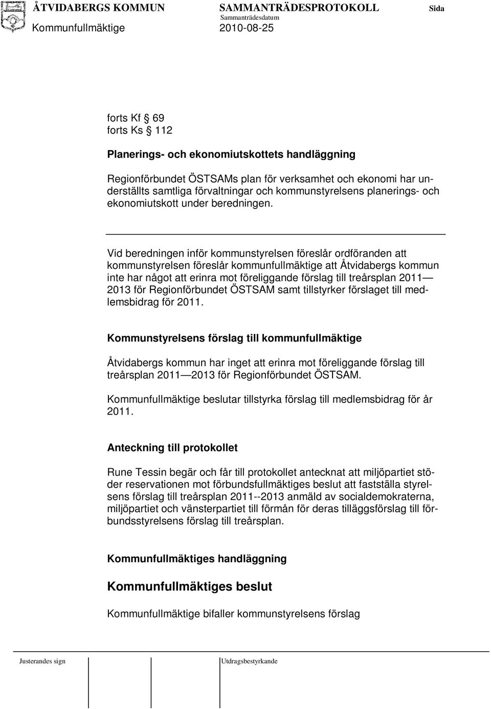 Vid beredningen inför kommunstyrelsen föreslår ordföranden att kommunstyrelsen föreslår kommunfullmäktige att Åtvidabergs kommun inte har något att erinra mot föreliggande förslag till treårsplan