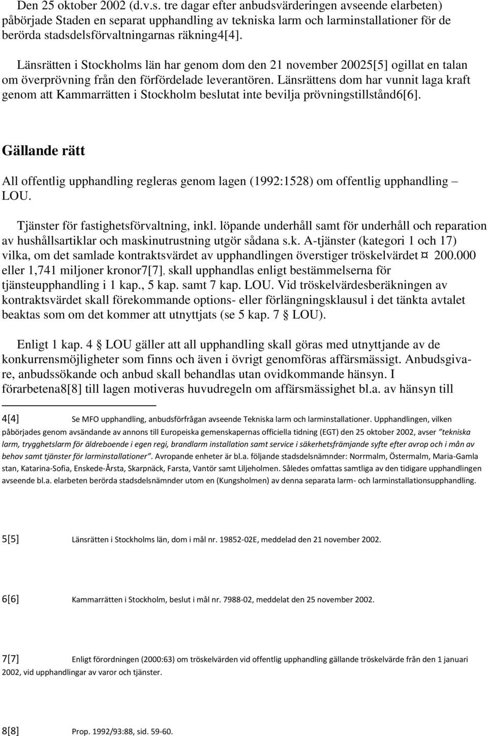 Länsrätten i Stockholms län har genom dom den 21 november 20025[5] ogillat en talan om överprövning från den förfördelade leverantören.