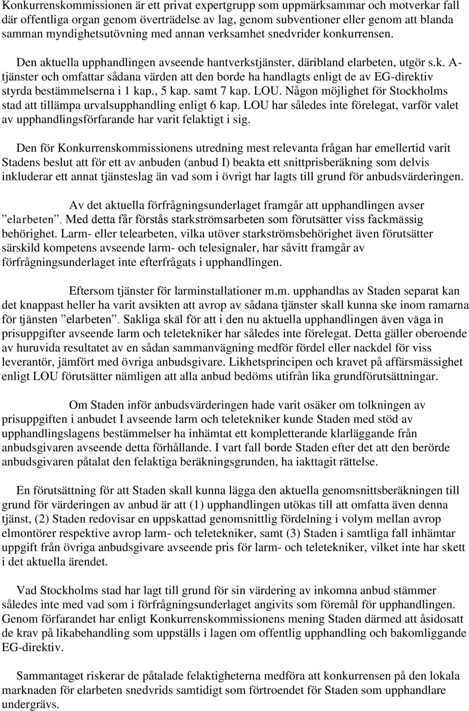 , 5 kap. samt 7 kap. LOU. Någon möjlighet för Stockholms stad att tillämpa urvalsupphandling enligt 6 kap.