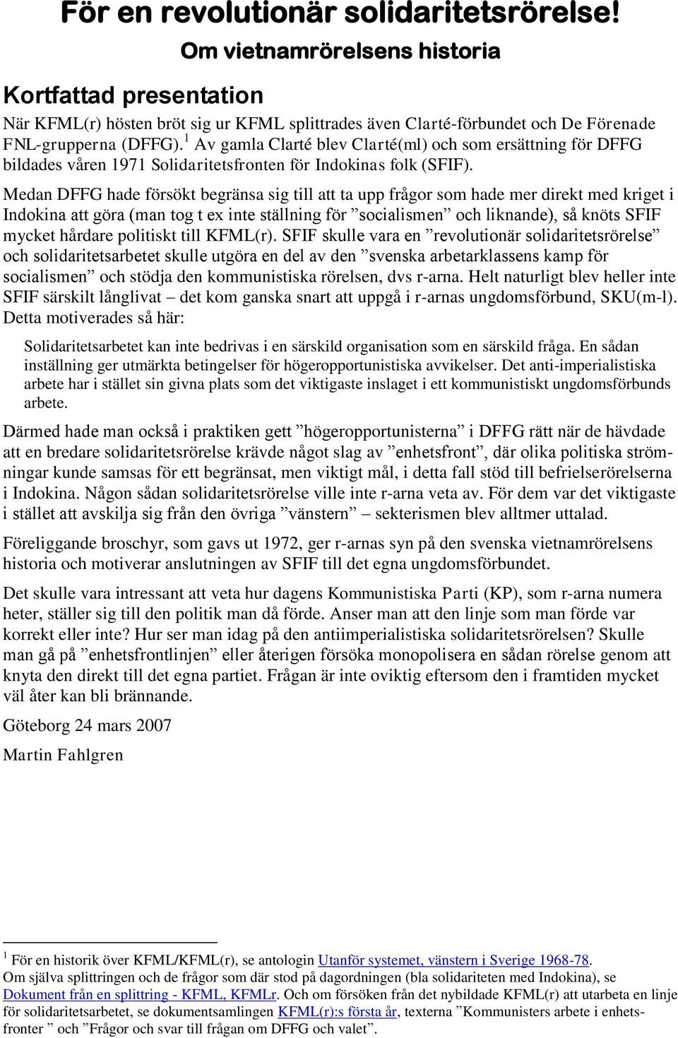 1 Av gamla Clarté blev Clarté(ml) och som ersättning för DFFG bildades våren 1971 Solidaritetsfronten för Indokinas folk (SFIF).