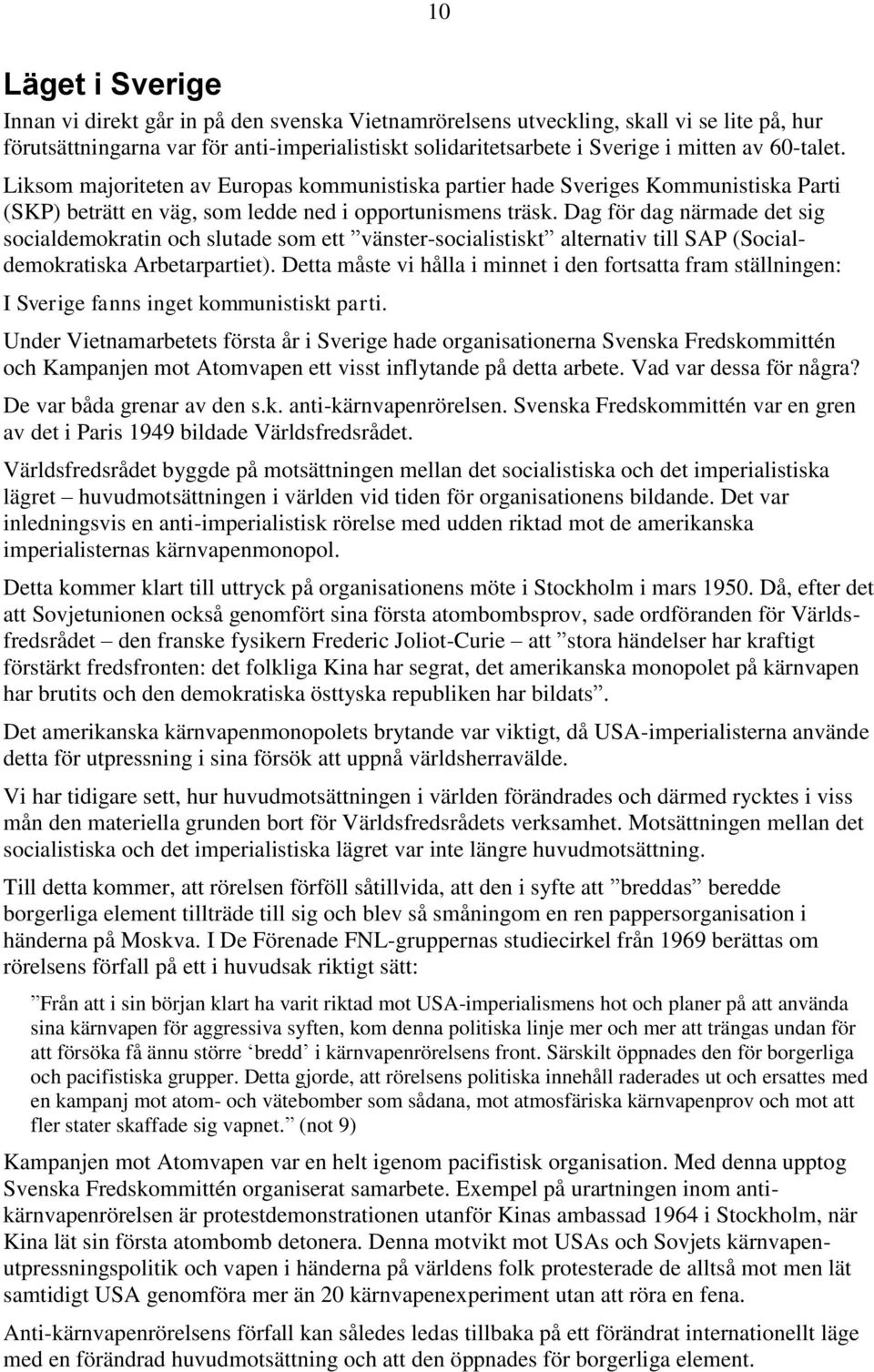 Dag för dag närmade det sig socialdemokratin och slutade som ett vänster-socialistiskt alternativ till SAP (Socialdemokratiska Arbetarpartiet).