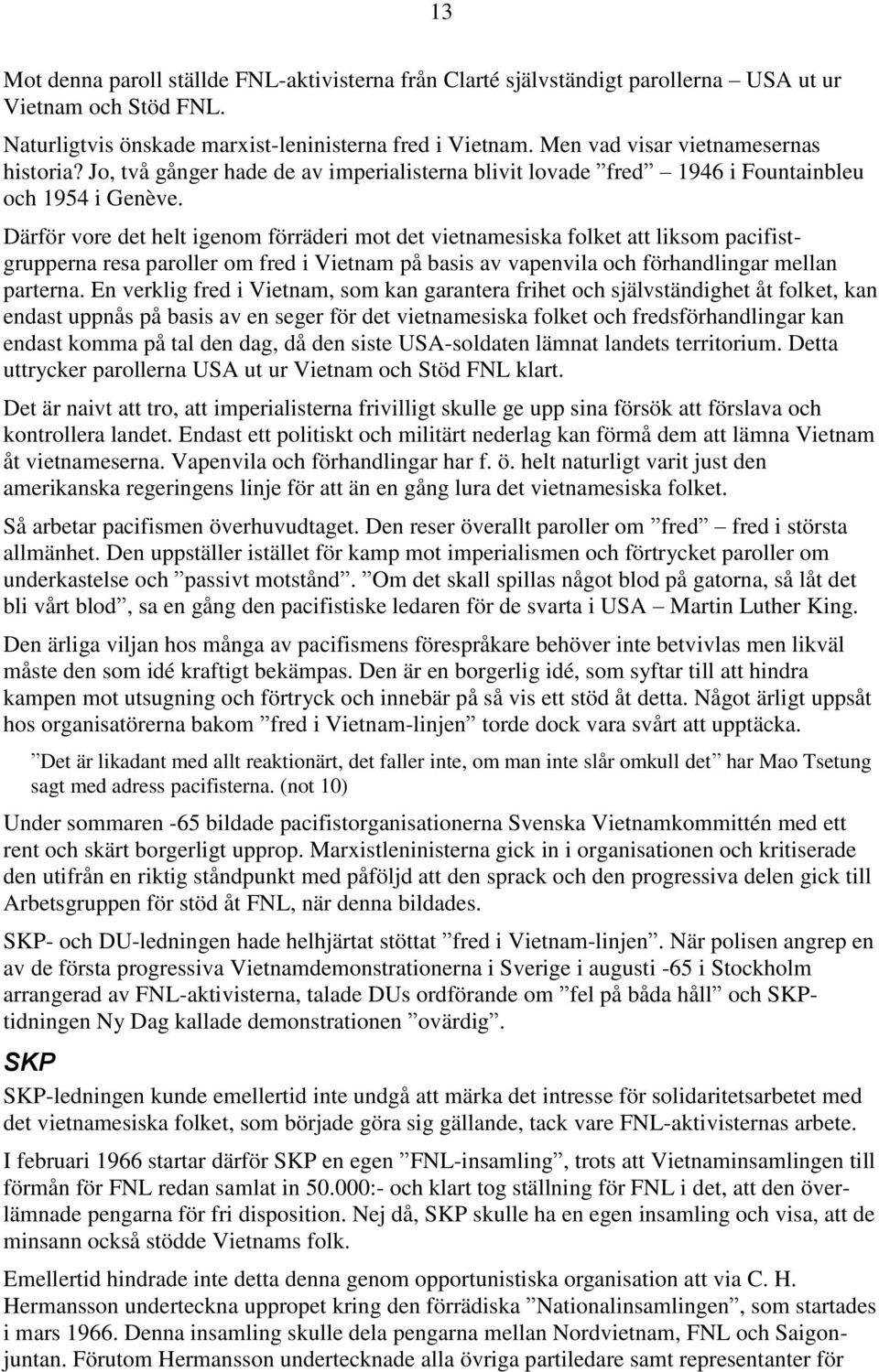 Därför vore det helt igenom förräderi mot det vietnamesiska folket att liksom pacifistgrupperna resa paroller om fred i Vietnam på basis av vapenvila och förhandlingar mellan parterna.