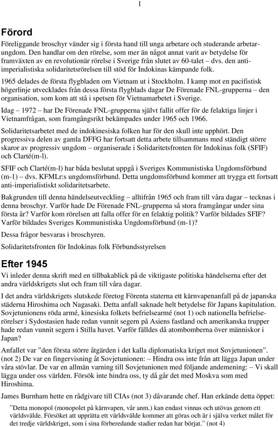 den antiimperialistiska solidaritetsrörelsen till stöd för Indokinas kämpande folk. 1965 delades de första flygbladen om Vietnam ut i Stockholm.