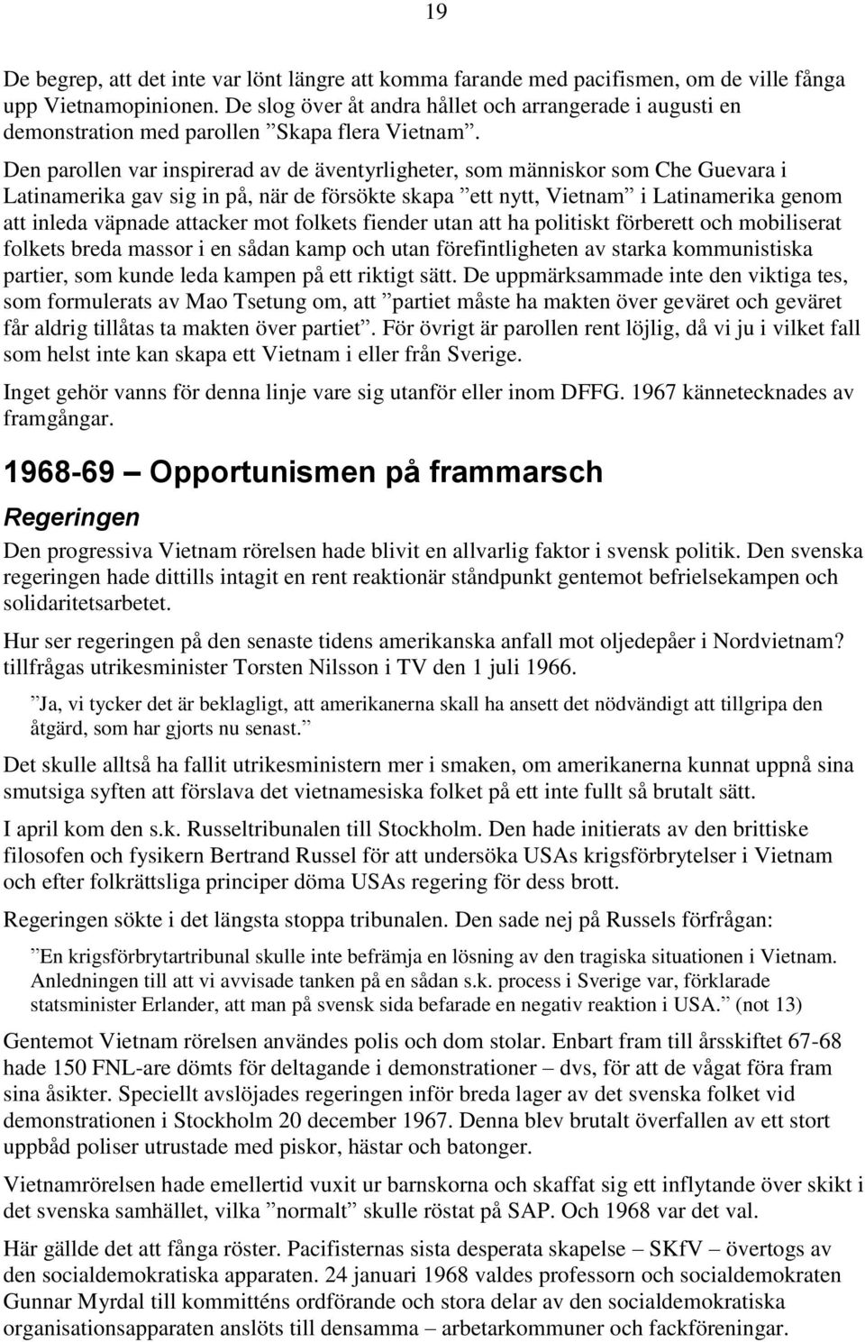 Den parollen var inspirerad av de äventyrligheter, som människor som Che Guevara i Latinamerika gav sig in på, när de försökte skapa ett nytt, Vietnam i Latinamerika genom att inleda väpnade attacker