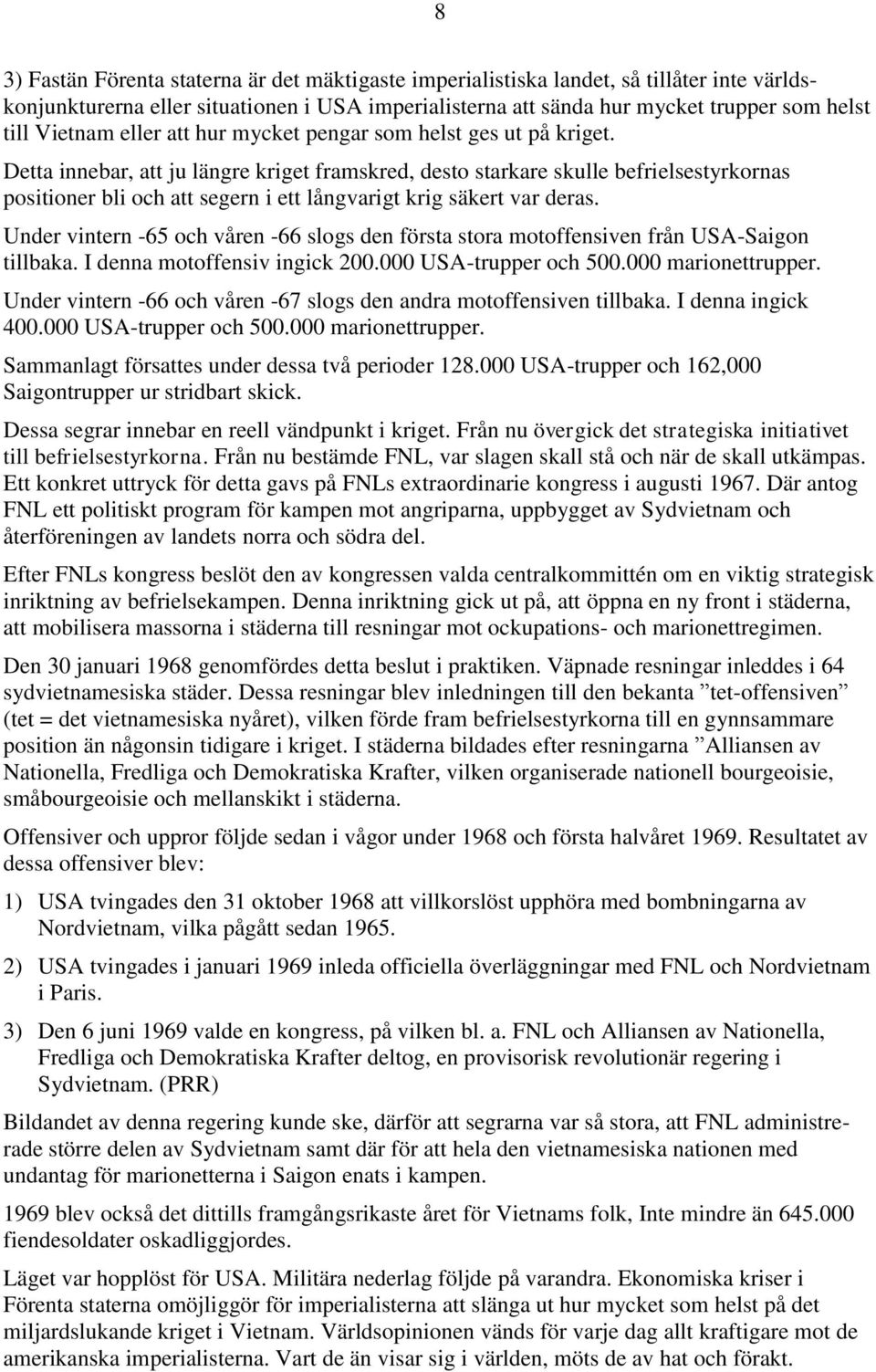 Detta innebar, att ju längre kriget framskred, desto starkare skulle befrielsestyrkornas positioner bli och att segern i ett långvarigt krig säkert var deras.