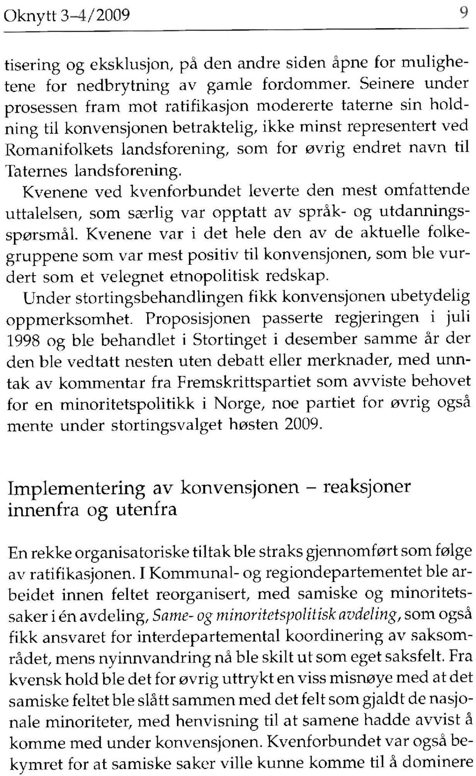 ternes landsf orening. Kvenene ved kvenforbundet leverte den mest omfattende uttaleisen, som saerlig var opptatt av språk- og utdanningssporsmål.