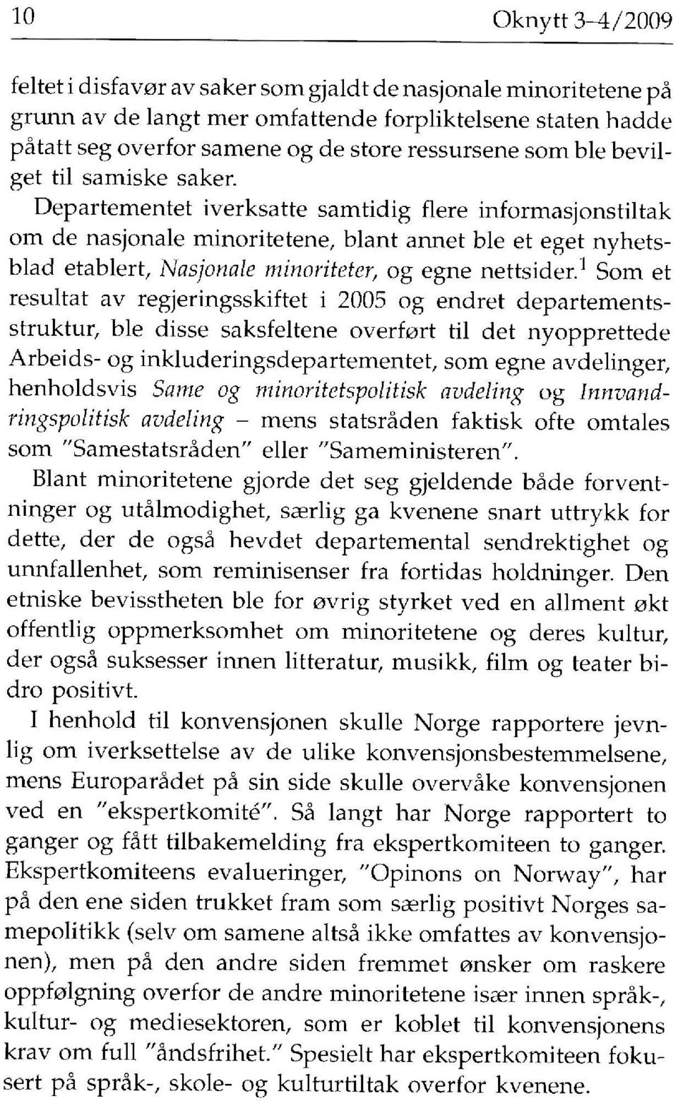 Departementet iverksatte samtidig flere informasjonstiltak om de nasjonale minoritetene, blant annet ble et eget nyhetsblad etablert, Nasjonale minoriteter, og egne nettsider.