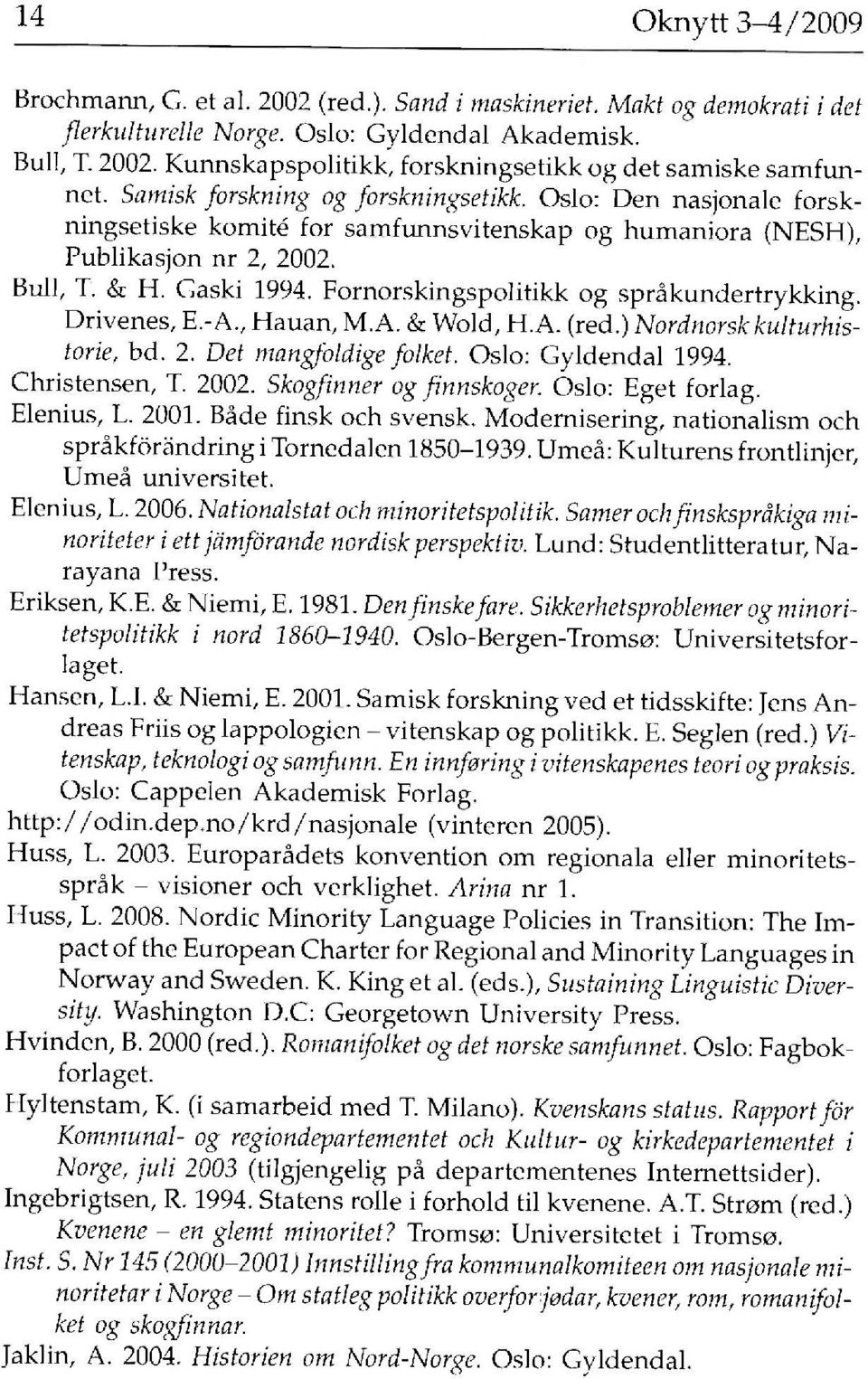 Fornorskingspolitikk og språkundertrykking. Drivenes, E.-A., Hauan, M.A. & Wold, H.A. (red.) Nordnorskkulturhistorie, bd. 2. Det mangfoldige folket. Oslo: Gyldendal 1994. Christensen, T. 2002.