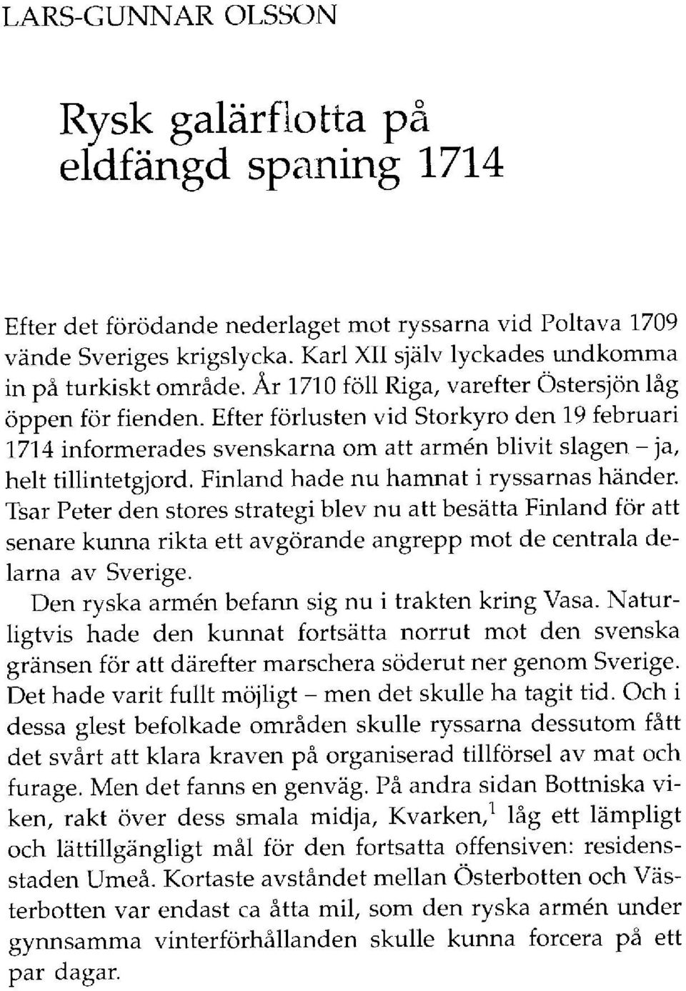 Efter förlusten vid Storkyro den 19 februari 1714 informerades svenskarna om att armén blivit slagen - ja, helt tillintetgjord. Finland hade nu hamnat i ryssarnas händer.