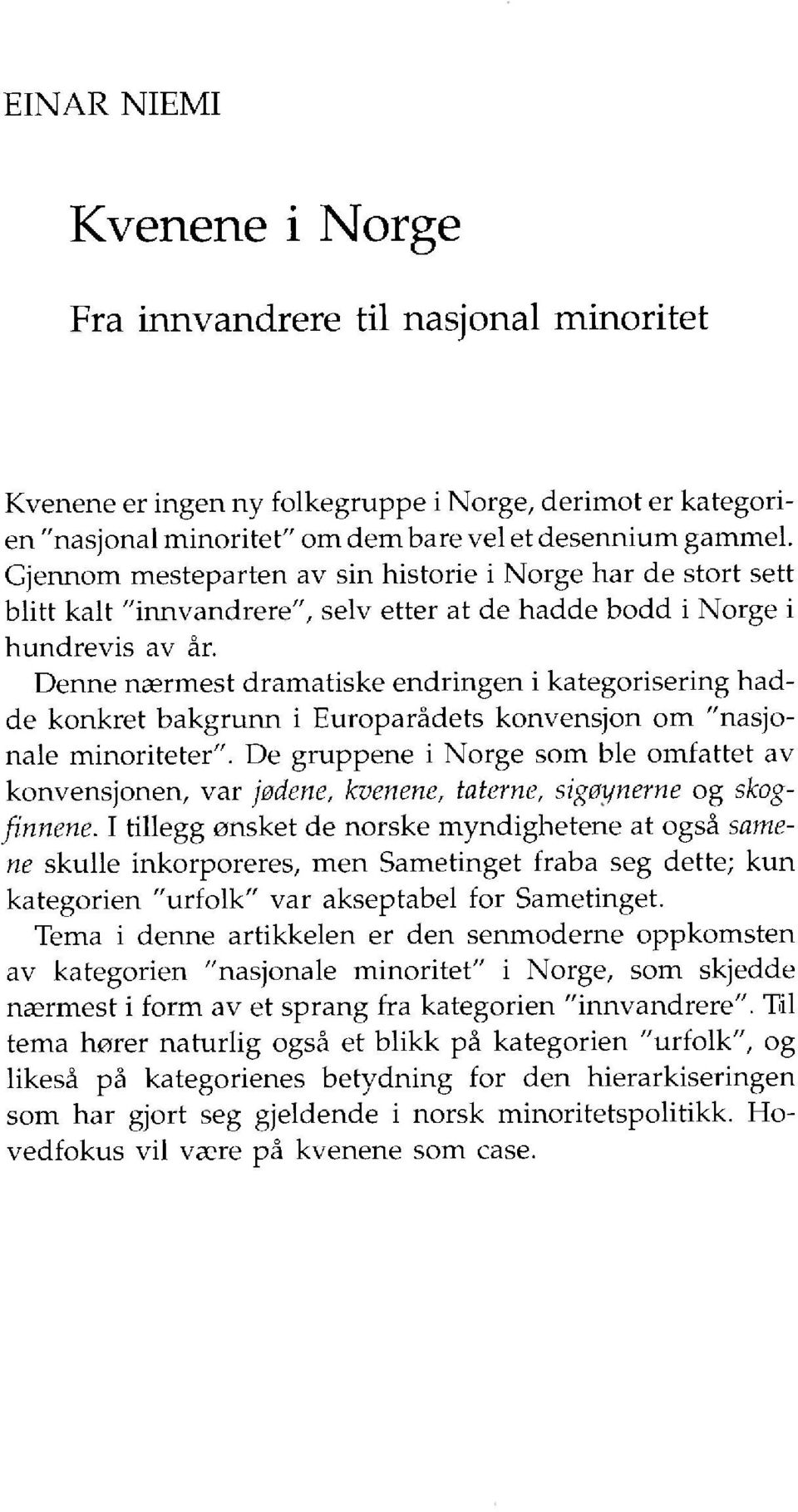 Denne naermest dramatiske endringen i kategorisering hadde konkret bakgrunn i Europarådets konvensjon om "nasjonale minoriteter".