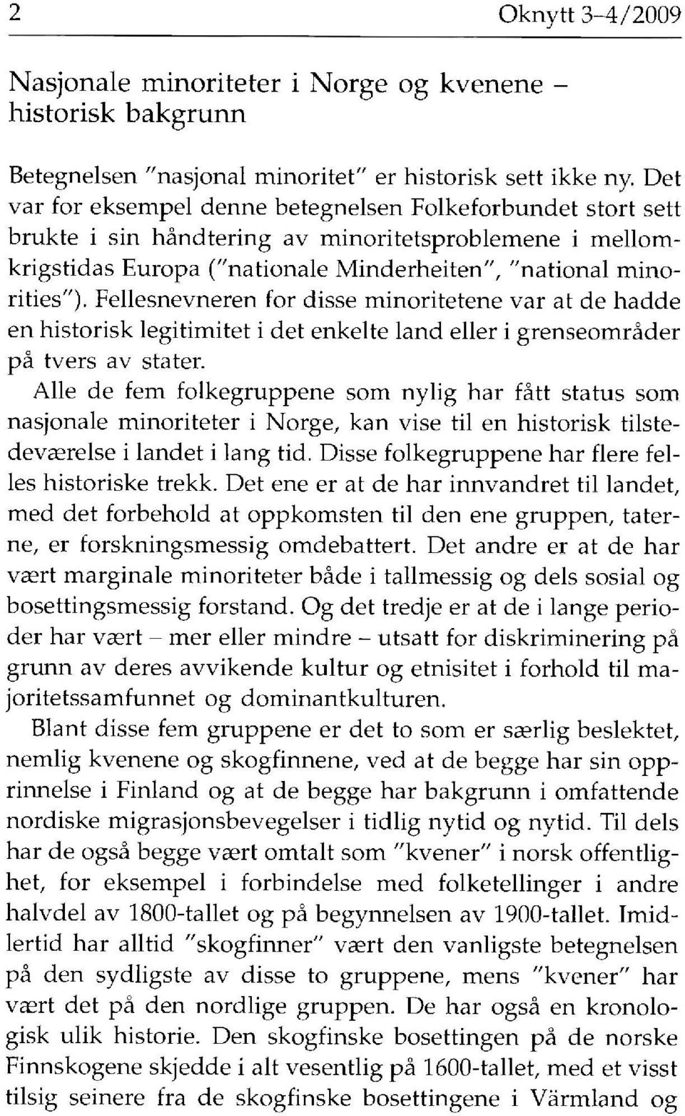 Fellesnevneren for disse minoritetene var at de hadde en historisk legitimitet i det enkelte land eller i grenseområder på tvers av stater.