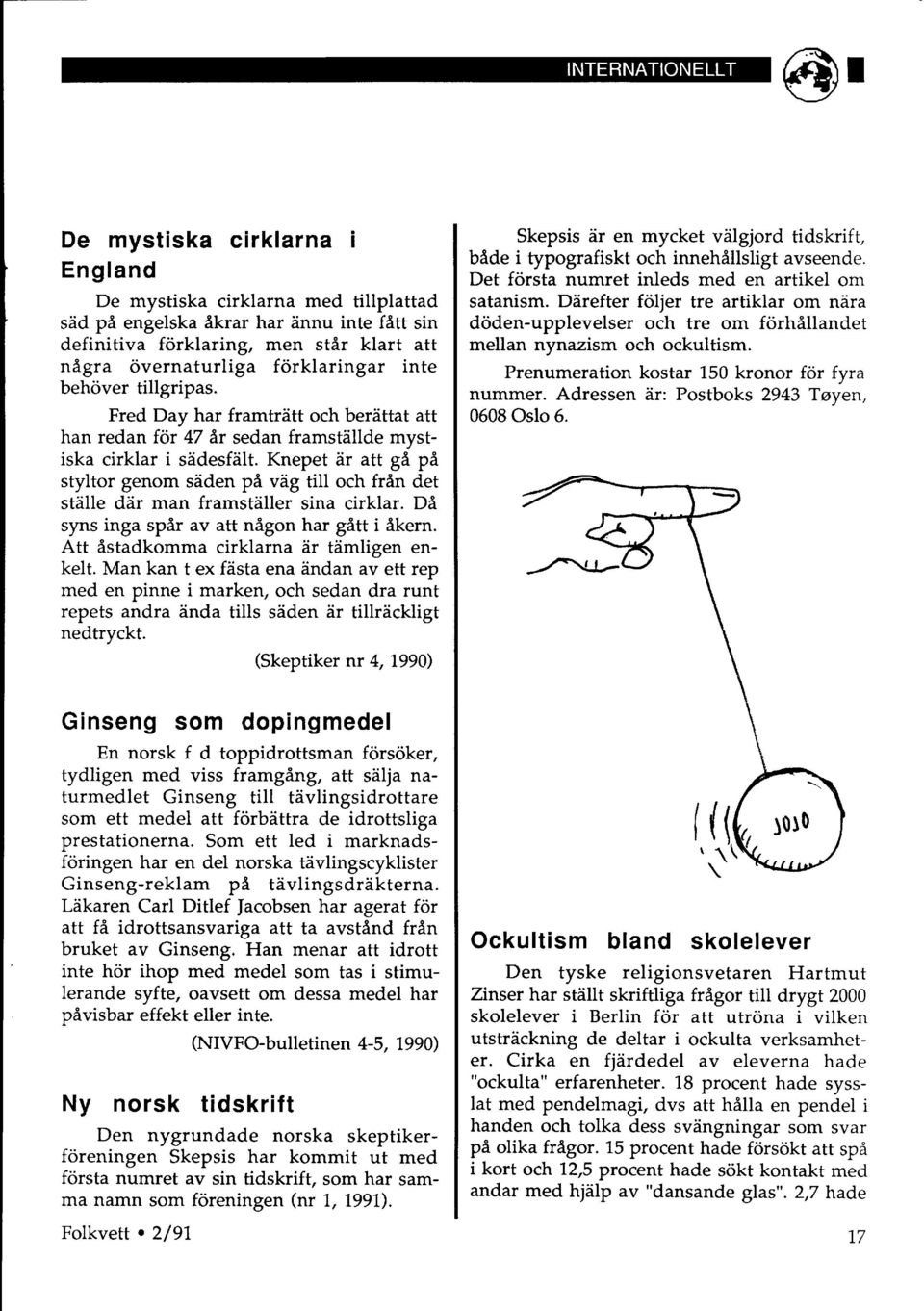 Knepet dr att ga pn styltor genom sdden pa viig till och fran det stdlle ddr man framstdller sina cirklar. De syns inga spar av att nagon har gatt i Akern. Att Astadkomma cirklarna dr tdmligen enkelt.