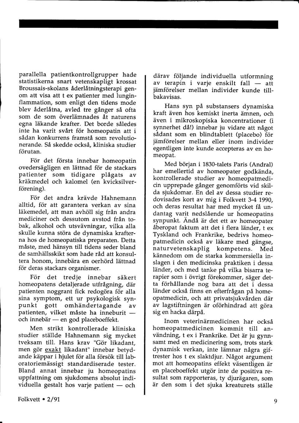 Det borde saledes inte ha varit svart for homeopatin att i sidan konkurrens framsta som revolutionerande. Si skedde ocksd, kliniska studier forutan.