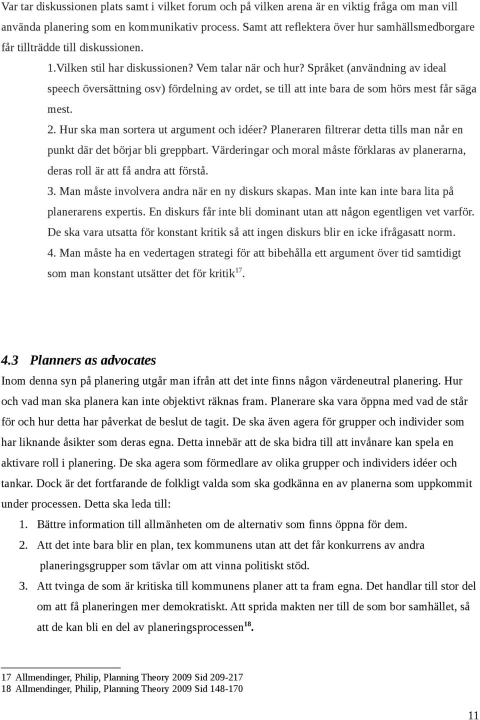 Språket (användning av ideal speech översättning osv) fördelning av ordet, se till att inte bara de som hörs mest får säga mest. 2. Hur ska man sortera ut argument och idéer?