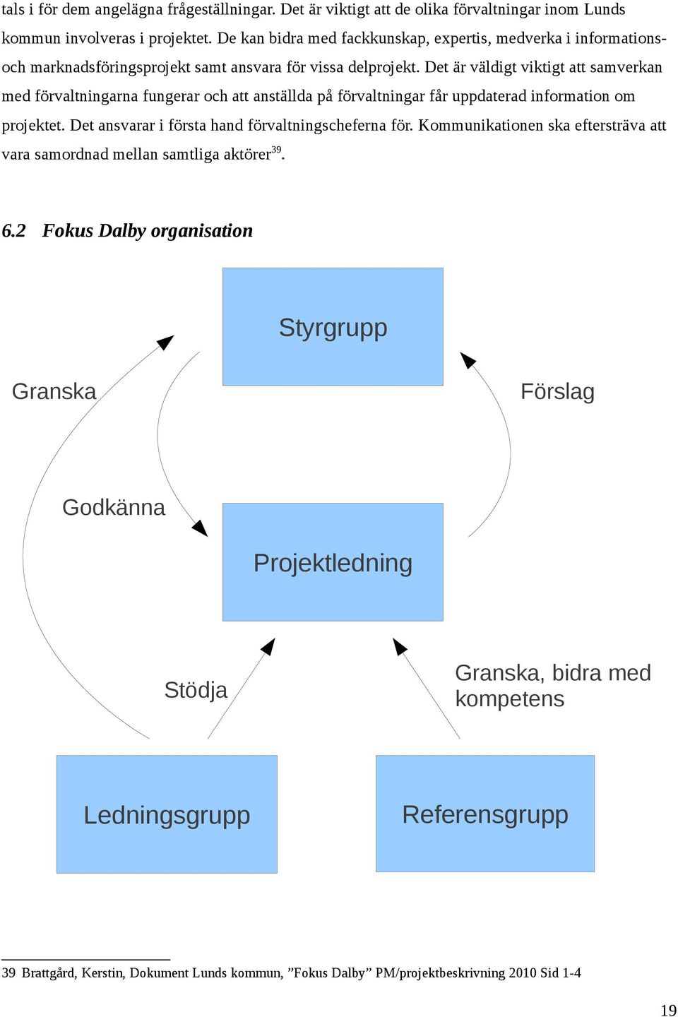 Det är väldigt viktigt att samverkan med förvaltningarna fungerar och att anställda på förvaltningar får uppdaterad information om projektet.