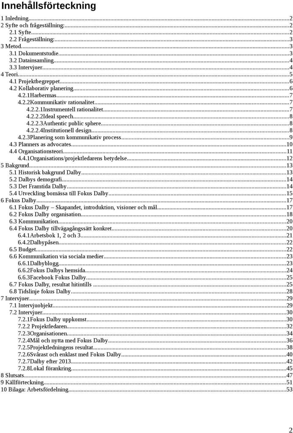 ..8 4.2.2.4Institutionell design...8 4.2.3Planering som kommunikativ process...9 4.3 Planners as advocates...10 4.4 Organisationsteori...11 4.4.1Organisations/projektledarens betydelse...12 5 Bakgrund.