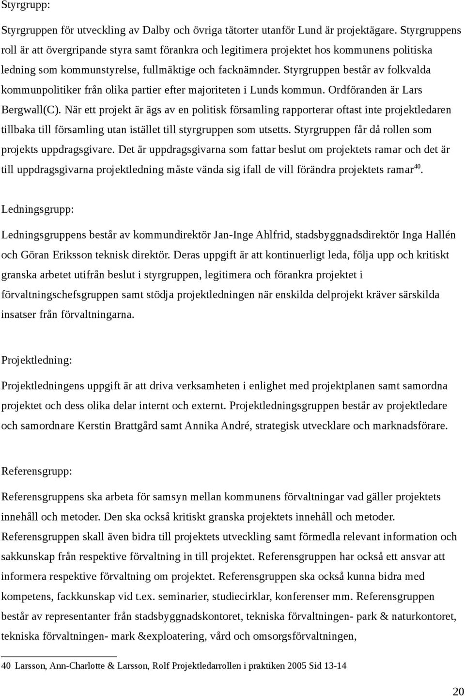 Styrgruppen består av folkvalda kommunpolitiker från olika partier efter majoriteten i Lunds kommun. Ordföranden är Lars Bergwall(C).