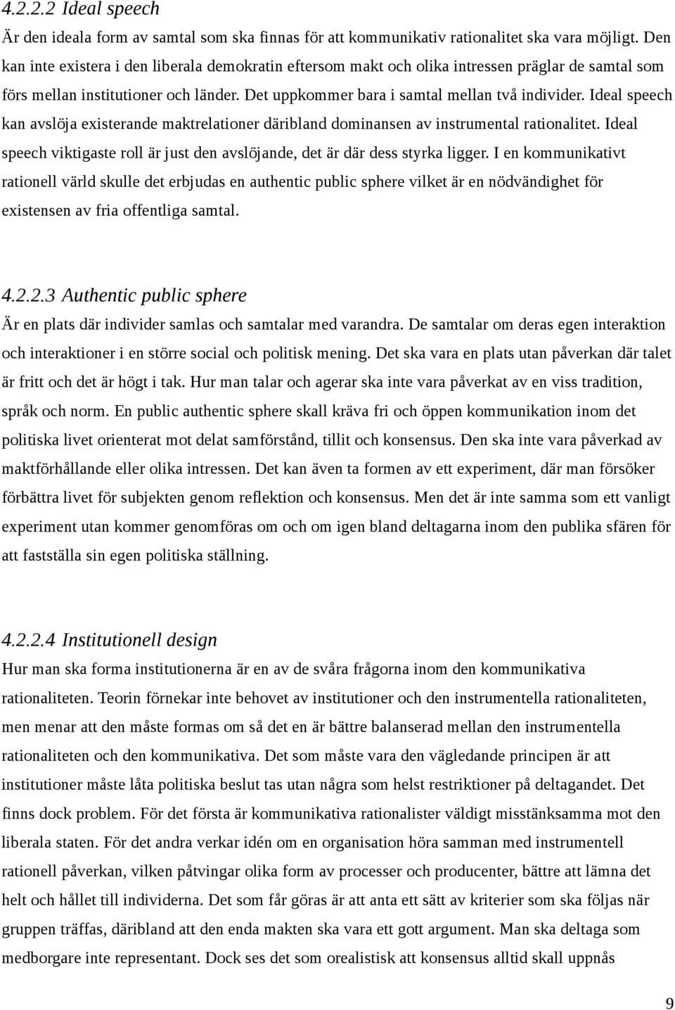 Ideal speech kan avslöja existerande maktrelationer däribland dominansen av instrumental rationalitet. Ideal speech viktigaste roll är just den avslöjande, det är där dess styrka ligger.