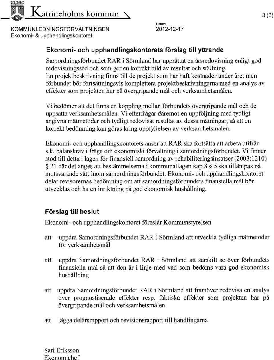 En projektbeskrivning finns till de projekt som har haft kostnader under året men förbundet bör fortsättningsvis komplettera projektbeskrivningarna med en analys av effekter som projekten har på