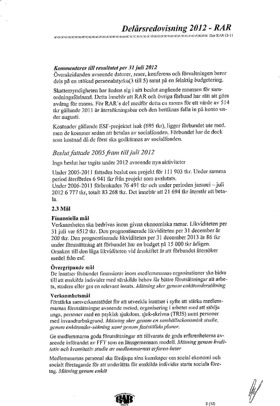 ~rrhrrnr Ilar RN{ l2-1 Kanenieritarer ii/1 resultatet per 3I juli 2012 Överslrirlanden avseende datorer, reser, konferens och'förvelmingen beror delspå en ucökad persona~styrke(3 till 5) sams på en