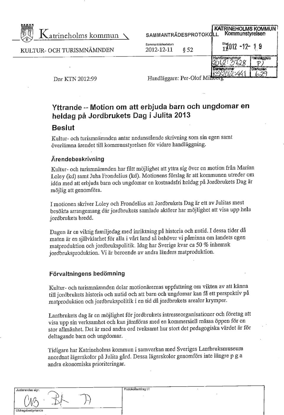 mav"' 9lerlöpl Dnr KTN 2012:99 Handläggare: Per-Olof Mil ~ ~'z ~ Yttrande ~ IVlotion om att erbjuda barn och ungdomaren heldag på Jordbrukets Dag i Julita 2013 Beslut Kultur- och turismnämnden antar