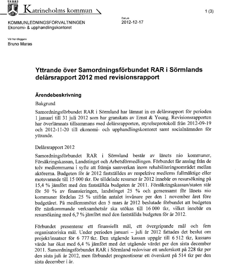 Revisionsrapporten har överlämnats tillsammans med delårsrapporten, styrelseprotokoll från 2012-09-19 och 2012-11-20 till ekonomi- och upphandlingskontoret samt socialnämnden för yttrande.