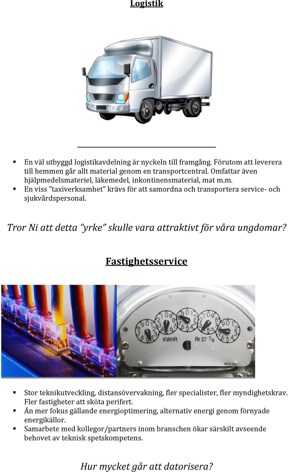 Tror Ni att detta yrke skulle vara attraktivt för våra ungdomar? Fastighetsservice Stor teknikutveckling, distansövervakning, fler specialister, fler myndighetskrav.