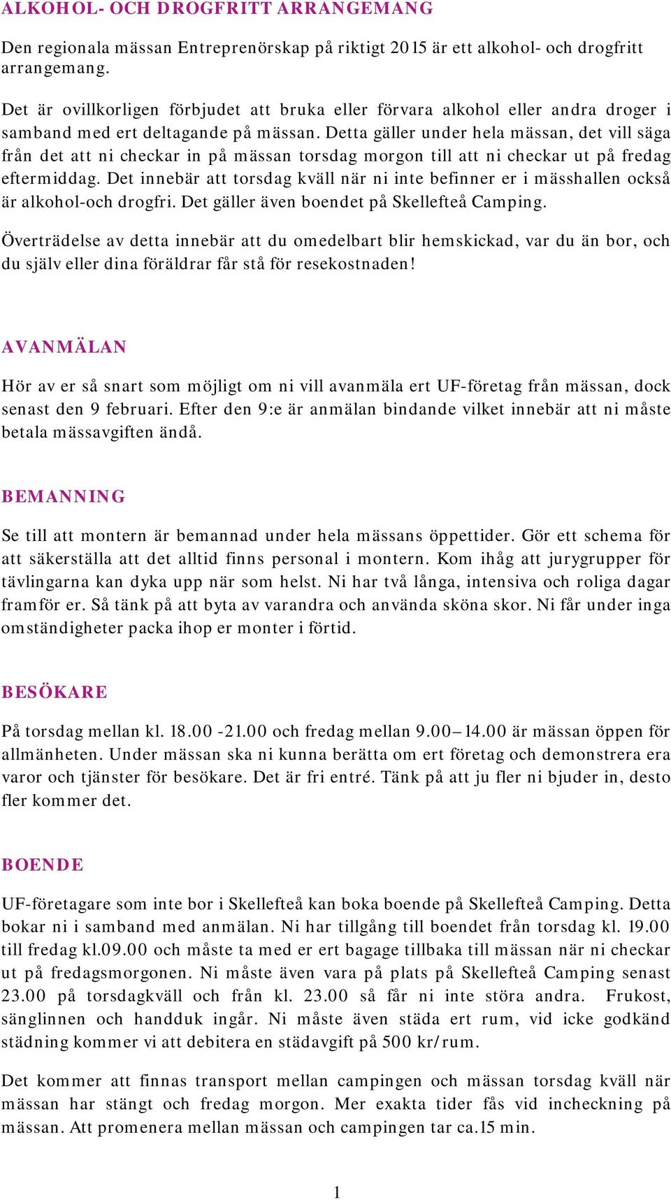 Detta gäller under hela mässan, det vill säga från det att ni checkar in på mässan torsdag morgon till att ni checkar ut på fredag eftermiddag.