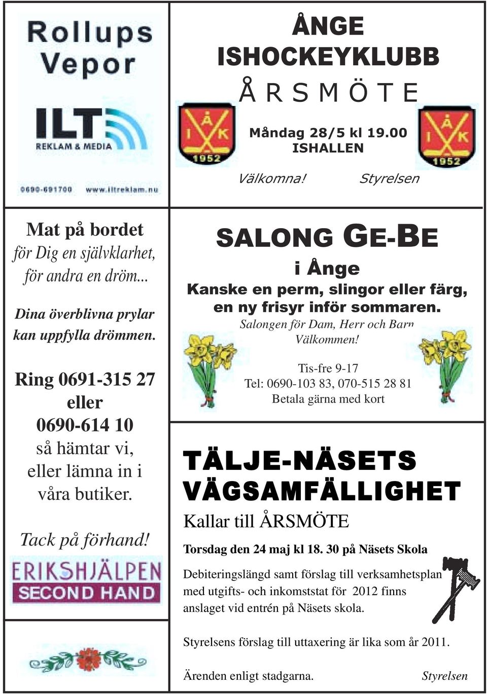 Salongen för Dam, Herr och Barn Välkommen! Tis-fre 9-17 Tel: 0690-103 83, 070-515 28 81 Betala gärna med kort TÄLJE-NÄSETS VÄGSAMFÄLLIGHET Kallar till ÅRSMÖTE Torsdag den 24 maj kl 18.