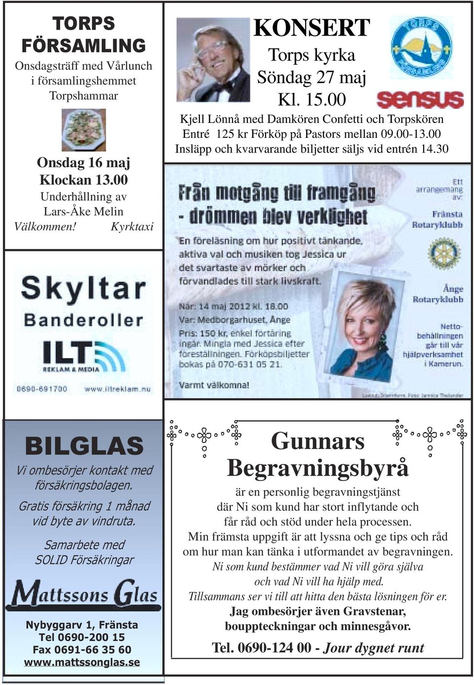 30 BILGLAS Vi ombesörjer kontakt med försäkringsbolagen. Gratis försäkring 1 månad vid byte av vindruta. Samarbete med SOLID Försäkringar Nybyggarv 1, Fränsta Tel 0690-200 15 Fax 0691-66 35 60 www.