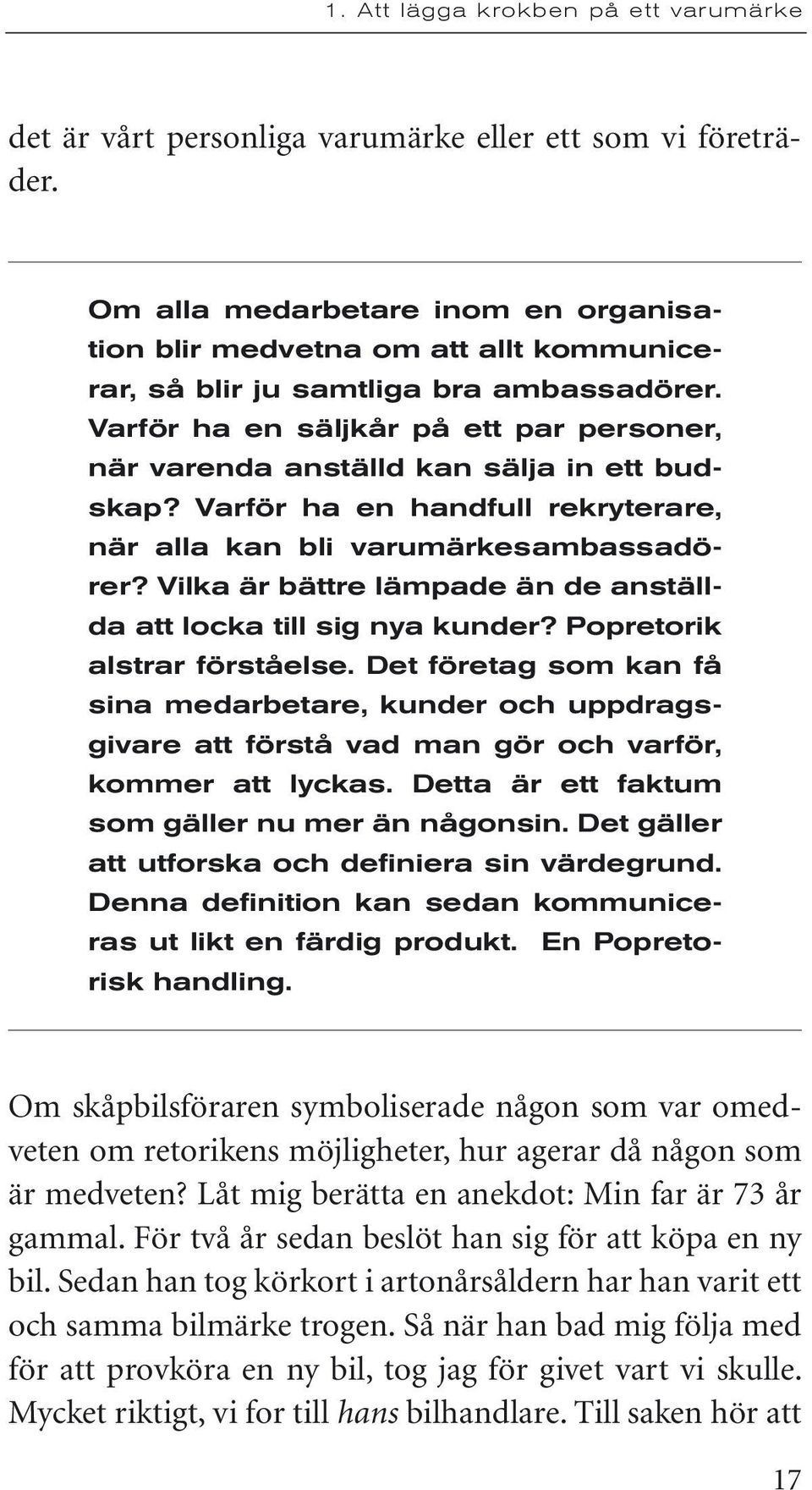 Vilka är bättre lämpade än de anställda att locka till sig nya kunder? Popretorik alstrar förståelse.