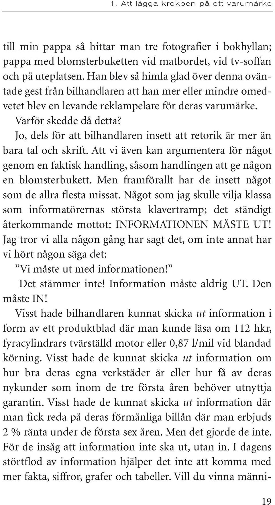 Jo, dels för att bilhandlaren insett att retorik är mer än bara tal och skrift. Att vi även kan argumentera för något genom en faktisk handling, såsom handlingen att ge någon en blomsterbukett.