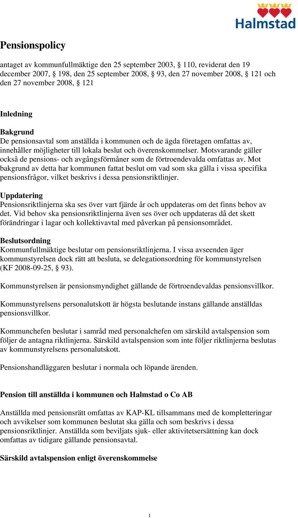 Motsvarande gäller också de pensions- och avgångsförmåner som de förtroendevalda omfattas av.