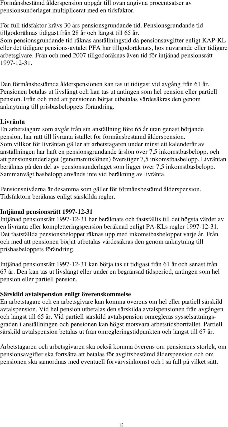 Som pensionsgrundande tid räknas anställningstid då pensionsavgifter enligt KAP-KL eller det tidigare pensions-avtalet PFA har tillgodoräknats, hos nuvarande eller tidigare arbetsgivare.