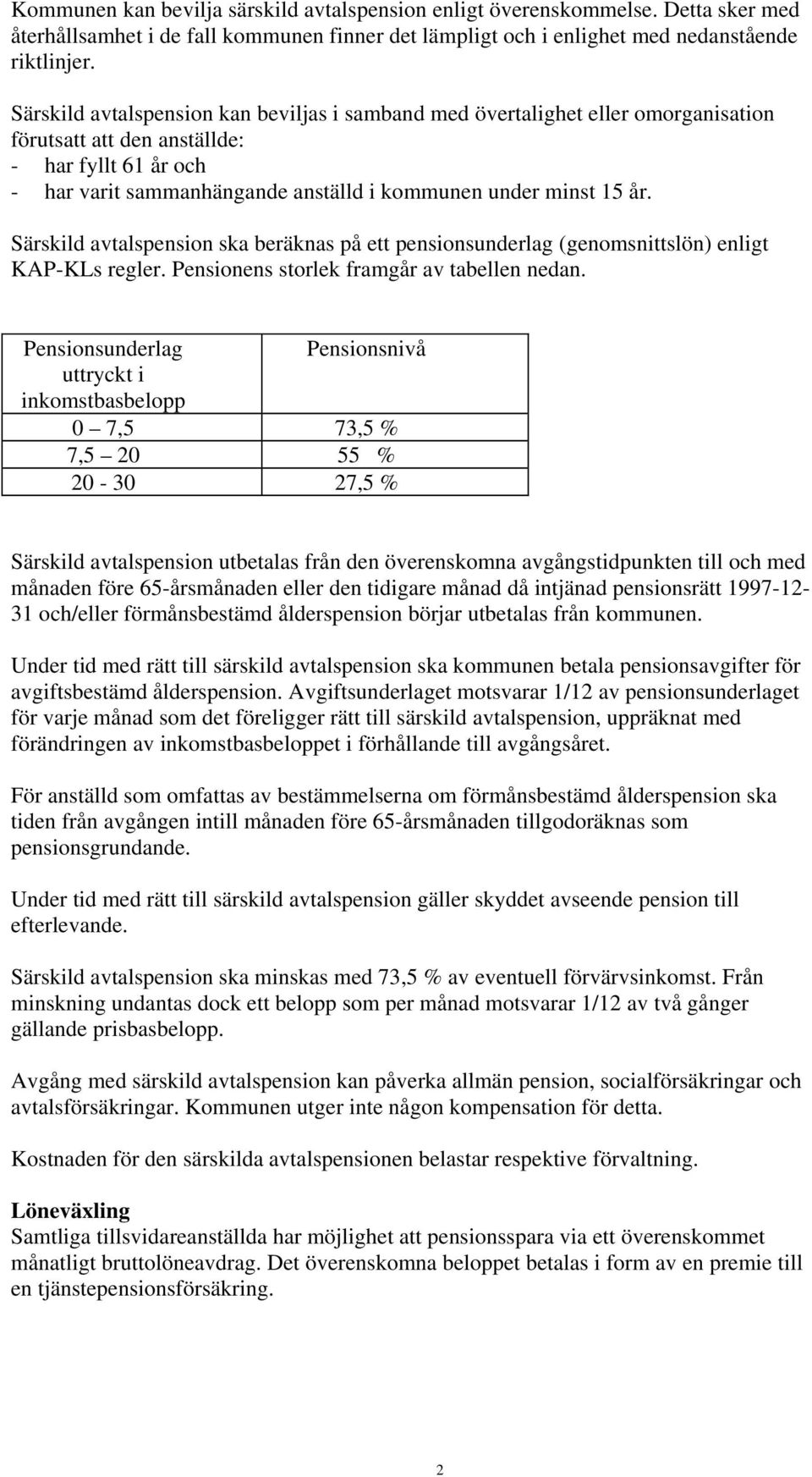 Särskild avtalspension ska beräknas på ett pensionsunderlag (genomsnittslön) enligt KAP-KLs regler. Pensionens storlek framgår av tabellen nedan.