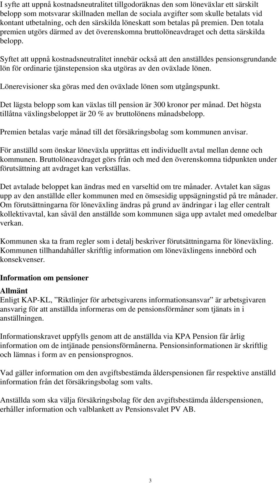 Syftet att uppnå kostnadsneutralitet innebär också att den anställdes pensionsgrundande lön för ordinarie tjänstepension ska utgöras av den oväxlade lönen.